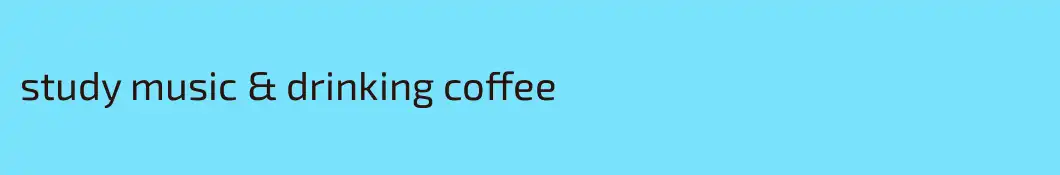 study music & drinking coffee